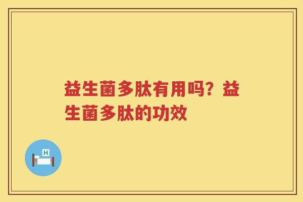 益生菌多肽有用吗？益生菌多肽的功效