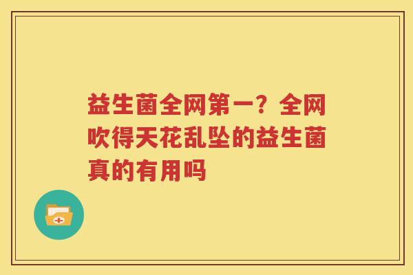益生菌全网第一？全网吹得天花乱坠的益生菌真的有用吗