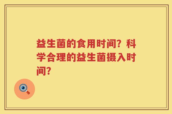 益生菌的食用时间？科学合理的益生菌摄入时间？