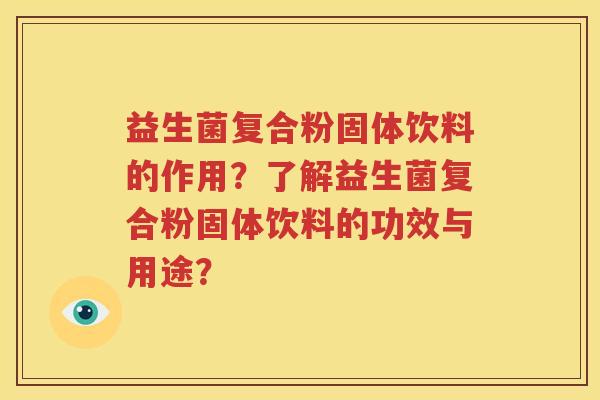 益生菌复合粉固体饮料的作用？了解益生菌复合粉固体饮料的功效与用途？