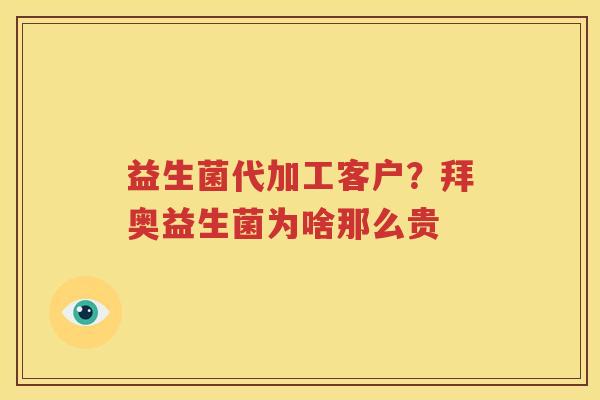 益生菌代加工客户？拜奥益生菌为啥那么贵