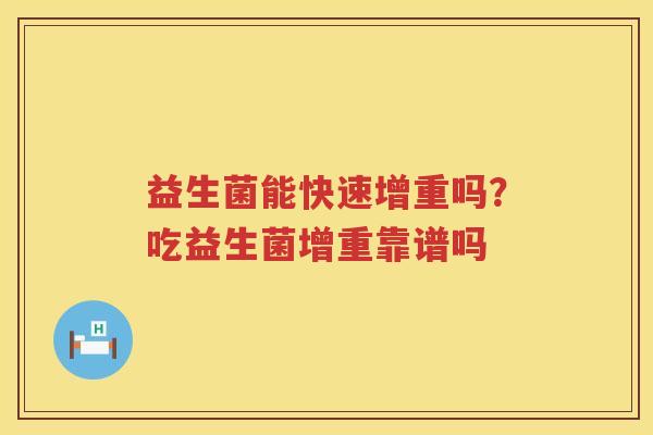 益生菌能快速增重吗？吃益生菌增重靠谱吗