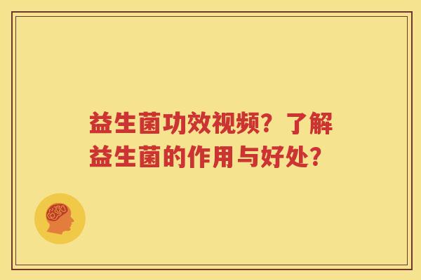 益生菌功效视频？了解益生菌的作用与好处？