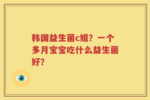 韩国益生菌c姐？一个多月宝宝吃什么益生菌好？