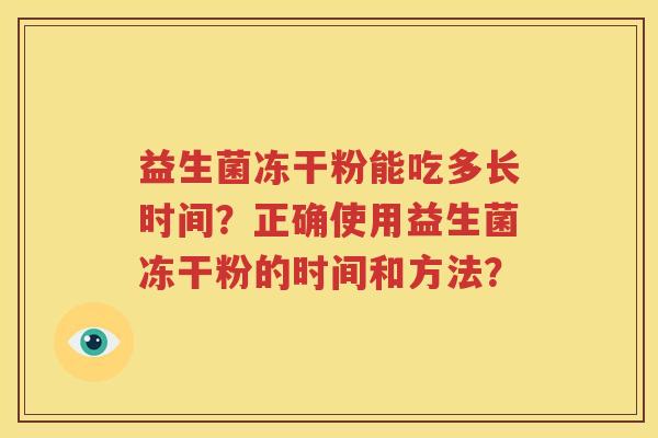 益生菌冻干粉能吃多长时间？正确使用益生菌冻干粉的时间和方法？