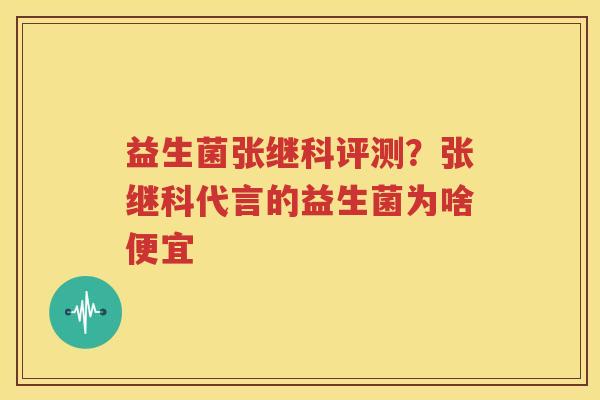 益生菌张继科评测？张继科代言的益生菌为啥便宜