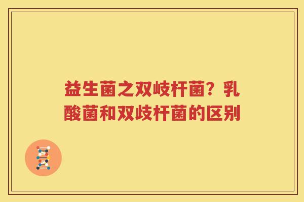益生菌之双岐杆菌？乳酸菌和双歧杆菌的区别