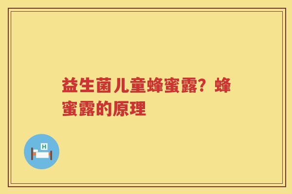 益生菌儿童蜂蜜露？蜂蜜露的原理