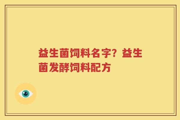 益生菌饲料名字？益生菌发酵饲料配方