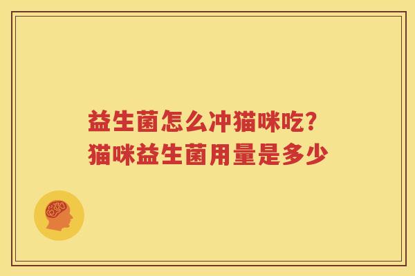 益生菌怎么冲猫咪吃？猫咪益生菌用量是多少
