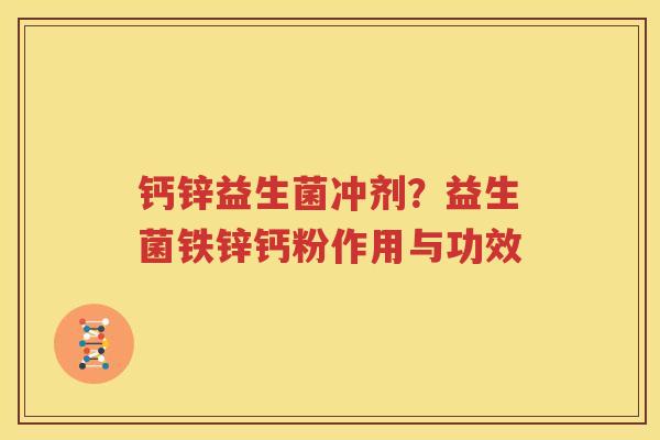 钙锌益生菌冲剂？益生菌铁锌钙粉作用与功效