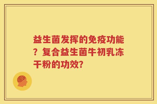 益生菌发挥的免疫功能？复合益生菌牛初乳冻干粉的功效？