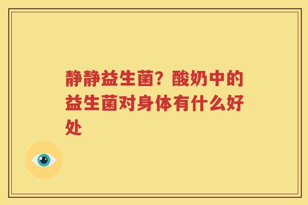 静静益生菌？酸奶中的益生菌对身体有什么好处