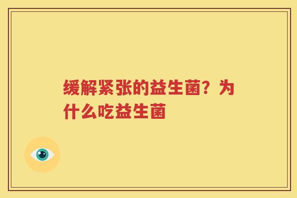 缓解紧张的益生菌？为什么吃益生菌