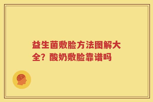 益生菌敷脸方法图解大全？酸奶敷脸靠谱吗