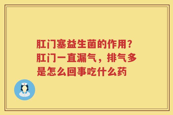肛门塞益生菌的作用？肛门一直漏气，排气多是怎么回事吃什么药