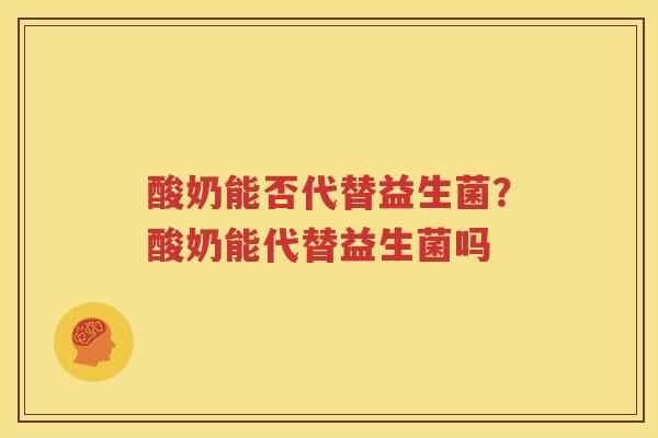 酸奶能否代替益生菌？酸奶能代替益生菌吗