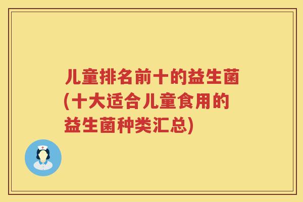 儿童排名前十的益生菌(十大适合儿童食用的益生菌种类汇总)