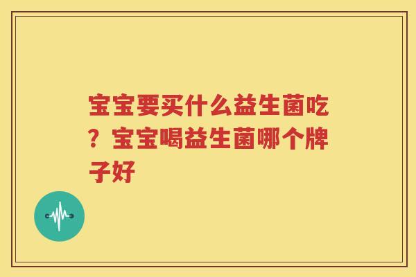 宝宝要买什么益生菌吃？宝宝喝益生菌哪个牌子好