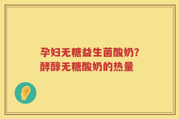 孕妇无糖益生菌酸奶？酵醇无糖酸奶的热量