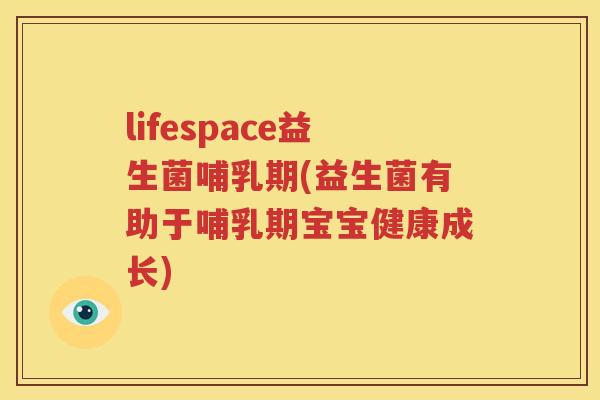 lifespace益生菌哺乳期(益生菌有助于哺乳期宝宝健康成长)