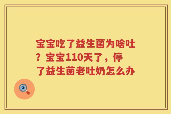 宝宝吃了益生菌为啥吐？宝宝110天了，停了益生菌老吐奶怎么办