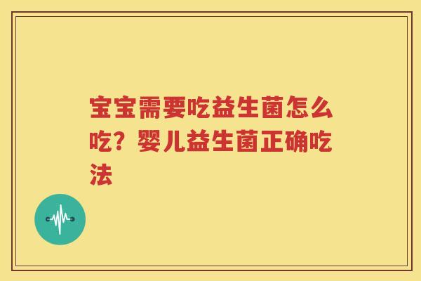 宝宝需要吃益生菌怎么吃？婴儿益生菌正确吃法