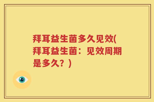 拜耳益生菌多久见效(拜耳益生菌：见效周期是多久？)