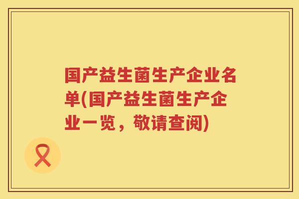 国产益生菌生产企业名单(国产益生菌生产企业一览，敬请查阅)