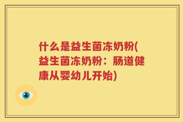 什么是益生菌冻奶粉(益生菌冻奶粉：肠道健康从婴幼儿开始)
