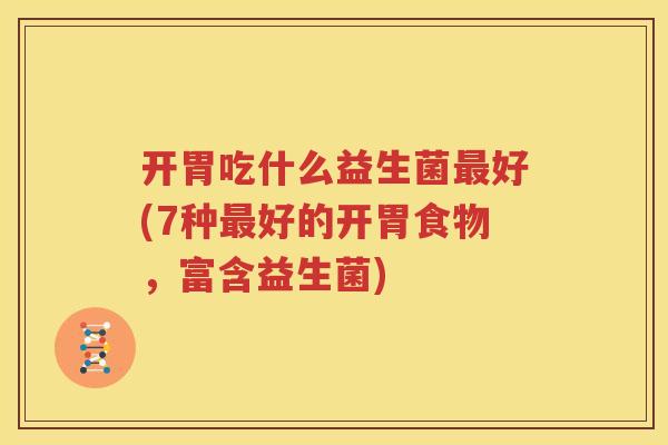 开胃吃什么益生菌最好(7种最好的开胃食物，富含益生菌)