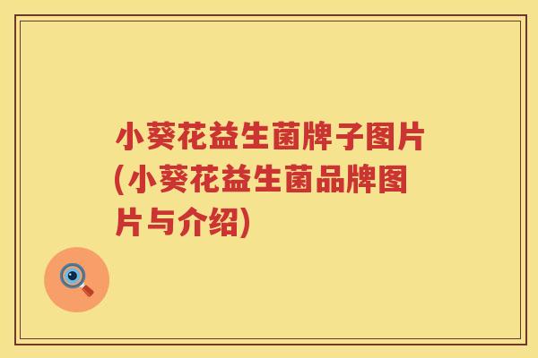 小葵花益生菌牌子图片(小葵花益生菌品牌图片与介绍)