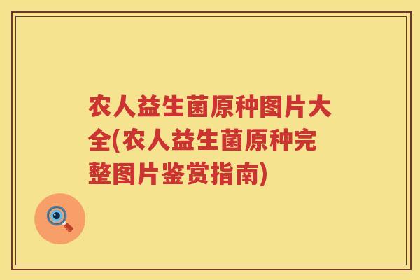 农人益生菌原种图片大全(农人益生菌原种完整图片鉴赏指南)