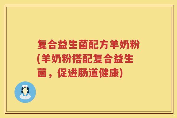 复合益生菌配方羊奶粉(羊奶粉搭配复合益生菌，促进肠道健康)