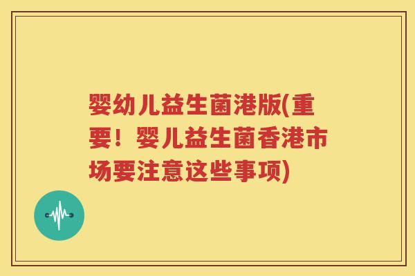 婴幼儿益生菌港版(重要！婴儿益生菌香港市场要注意这些事项)