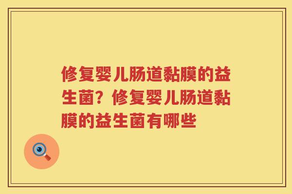 修复婴儿肠道黏膜的益生菌？修复婴儿肠道黏膜的益生菌有哪些