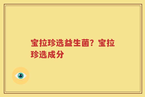宝拉珍选益生菌？宝拉珍选成分