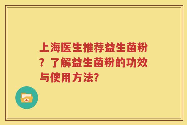 上海医生推荐益生菌粉？了解益生菌粉的功效与使用方法？