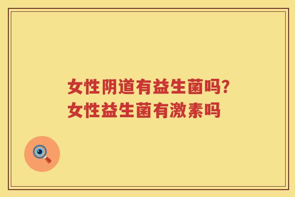 女性阴道有益生菌吗？女性益生菌有激素吗