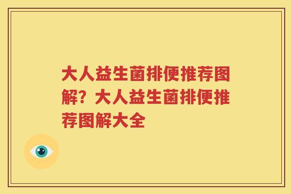 大人益生菌排便推荐图解？大人益生菌排便推荐图解大全