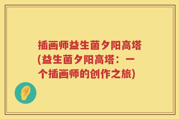 插画师益生菌夕阳高塔(益生菌夕阳高塔：一个插画师的创作之旅)