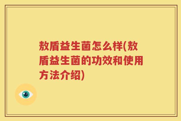 敖盾益生菌怎么样(敖盾益生菌的功效和使用方法介绍)