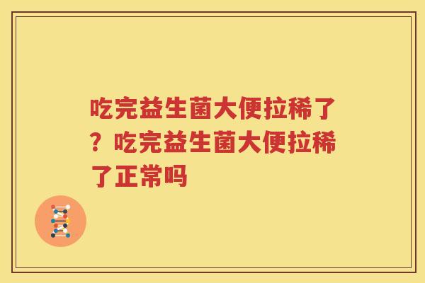 吃完益生菌大便拉稀了？吃完益生菌大便拉稀了正常吗