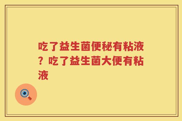 吃了益生菌便秘有粘液？吃了益生菌大便有粘液