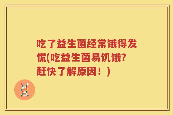 吃了益生菌经常饿得发慌(吃益生菌易饥饿？赶快了解原因！)