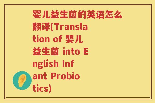 婴儿益生菌的英语怎么翻译(Translation of 婴儿益生菌 into English Infant Probiotics)