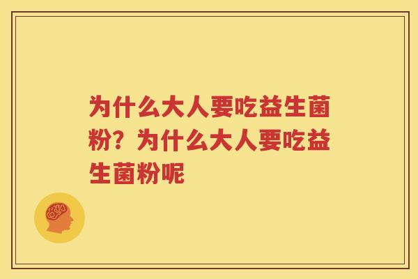 为什么大人要吃益生菌粉？为什么大人要吃益生菌粉呢