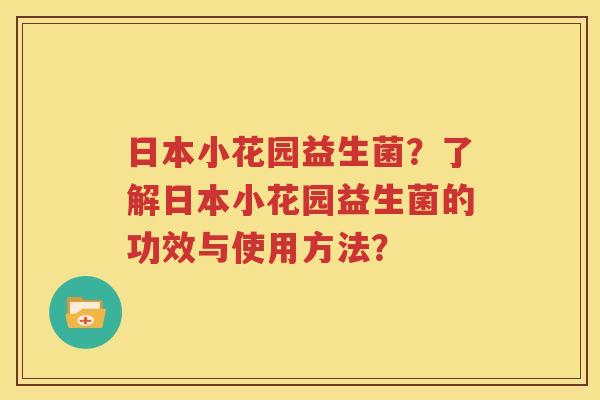 日本小花园益生菌？了解日本小花园益生菌的功效与使用方法？