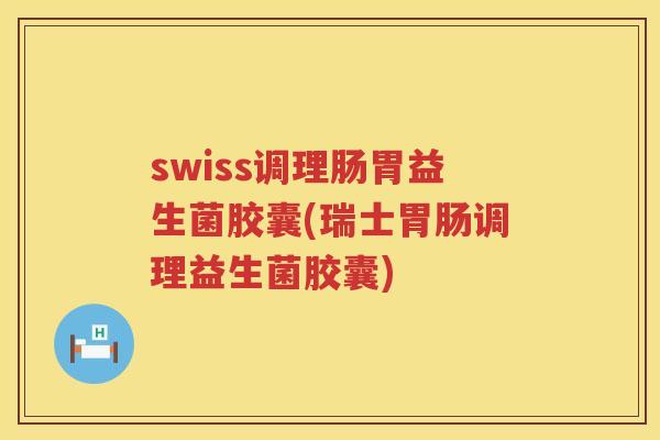 swiss调理肠胃益生菌胶囊(瑞士胃肠调理益生菌胶囊)