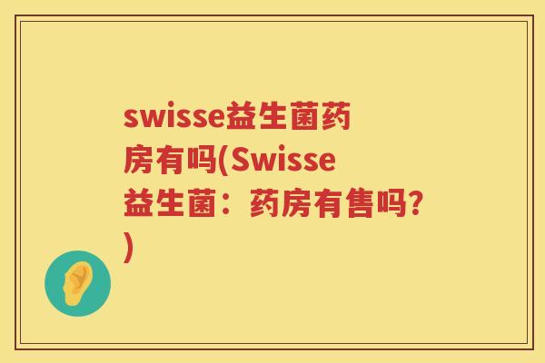 swisse益生菌药房有吗(Swisse益生菌：药房有售吗？)